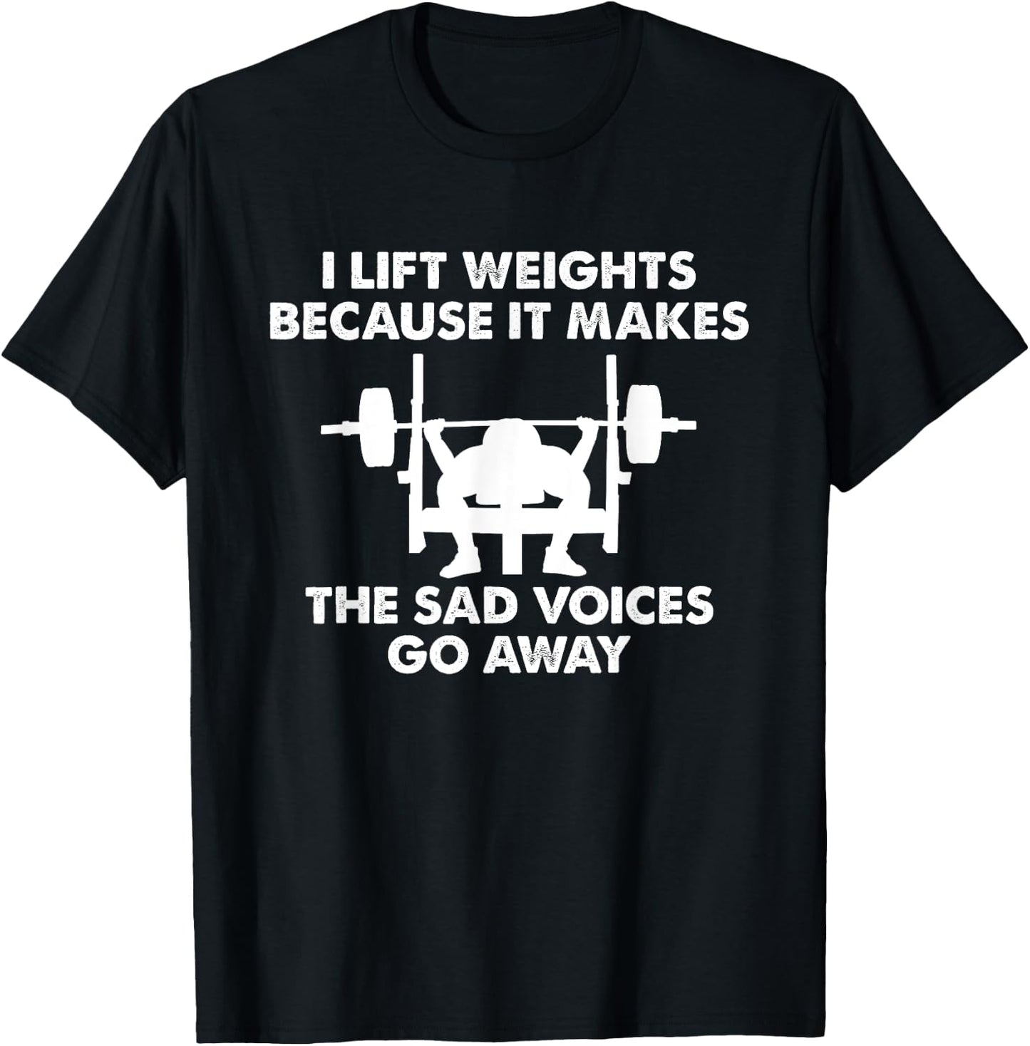I Lift Weights because it makes the sad voices go away T-Shirt - T-Shirt | Black