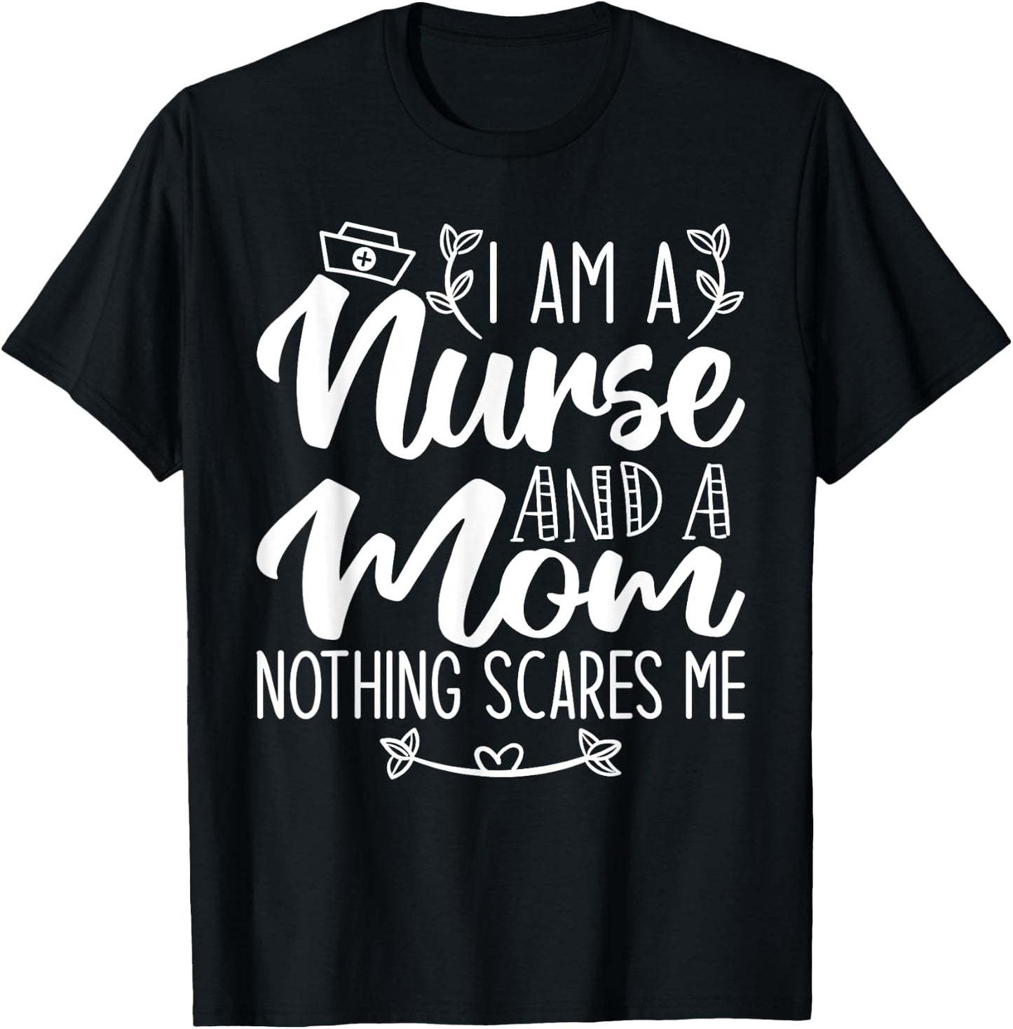 I Am A Nurse And A Mom Nothing Scares Me Nurse & Mom T-Shirt - T-Shirt | Black