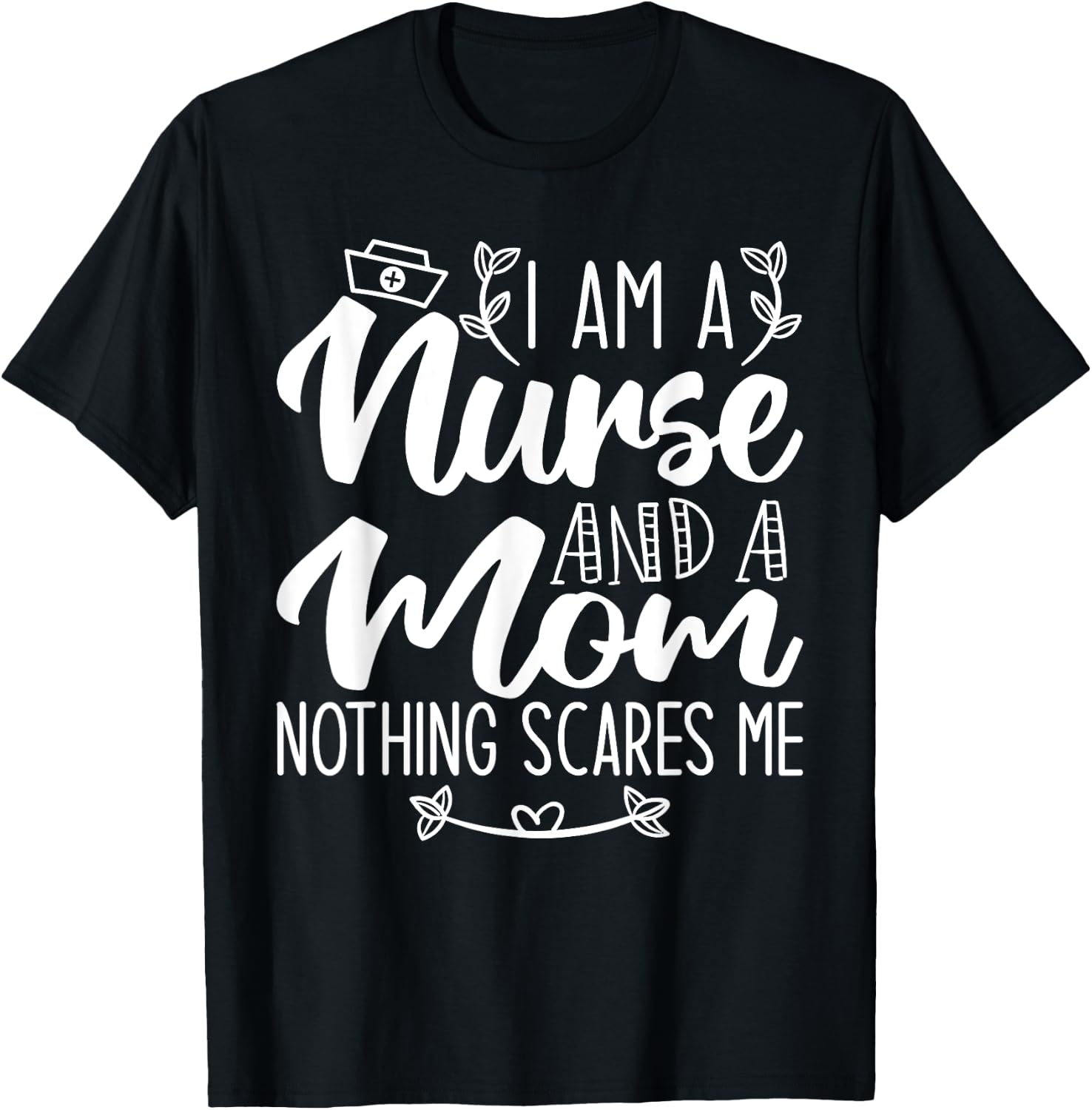 I Am A Nurse And A Mom Nothing Scares Me Nurse & Mom T-Shirt - T-Shirt | Black