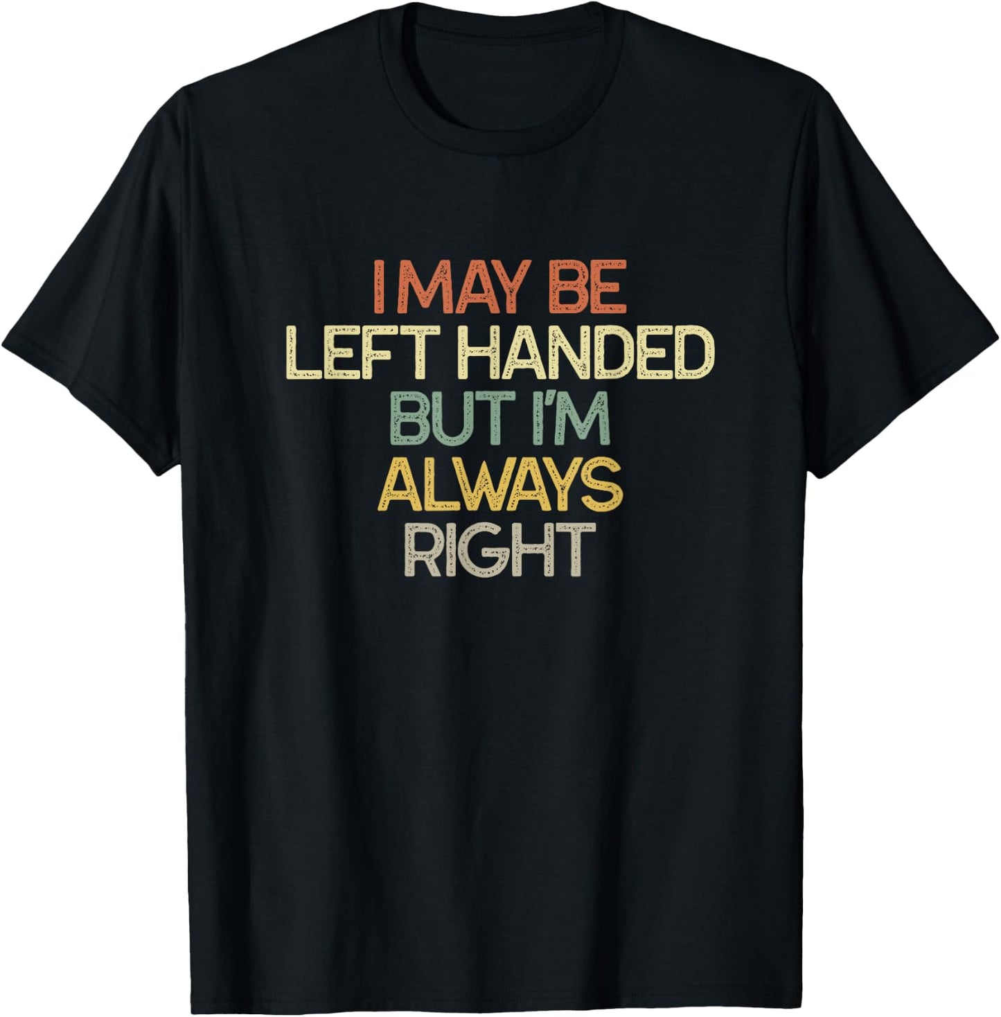 I May Be Left Handed But I'm Always Right Vintage Funny T-Shirt - T-Shirt | Black