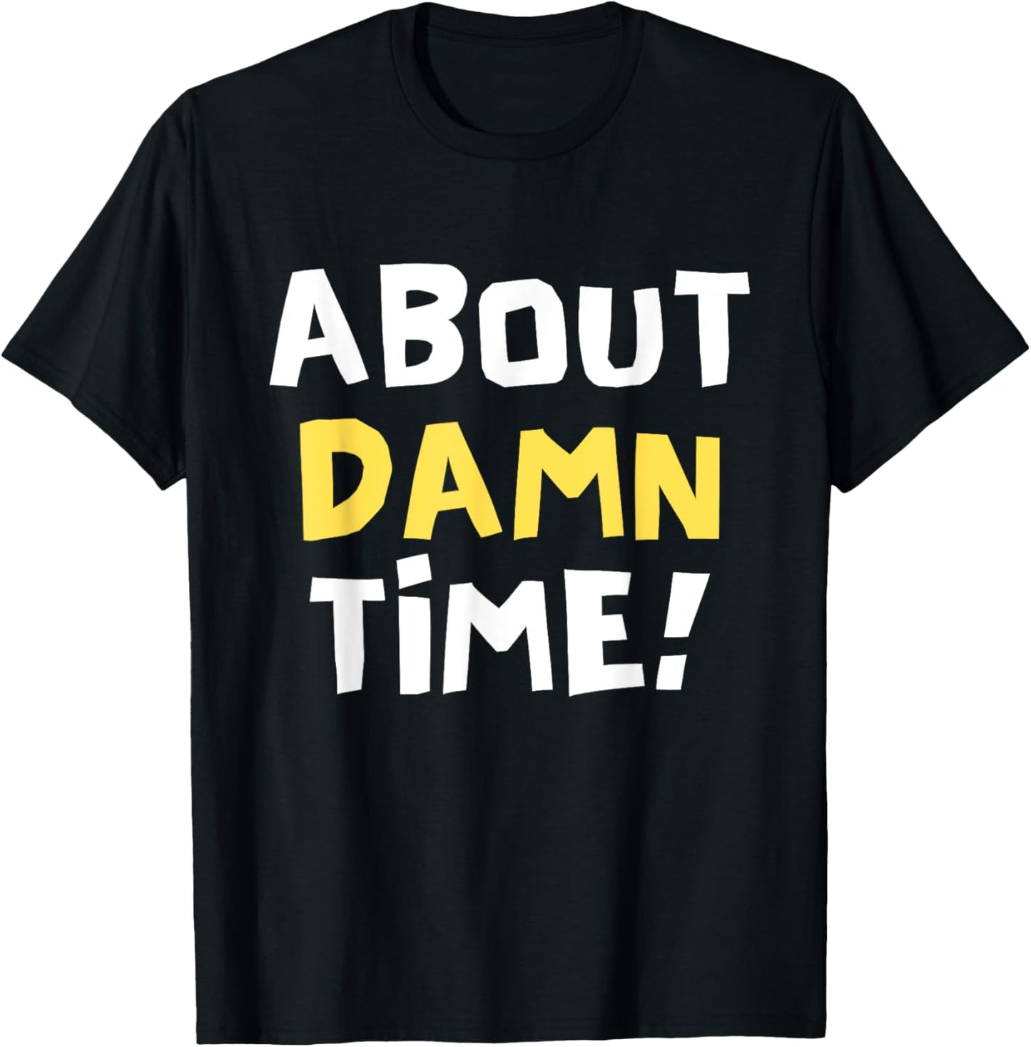 About Damn Time Funny Saying T-Shirt - T-Shirt | Black