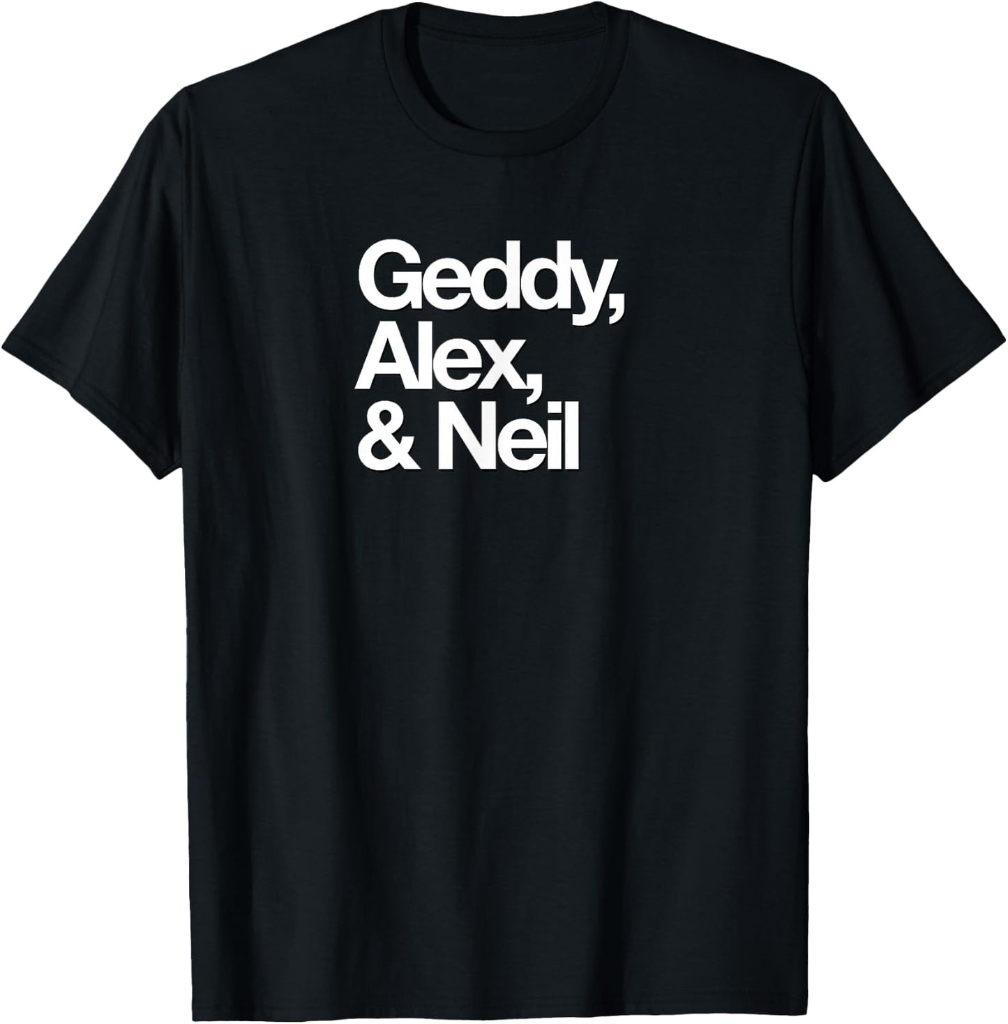 Famous First Names: Geddy, Alex, & Neil T-Shirt - T-Shirt | Black