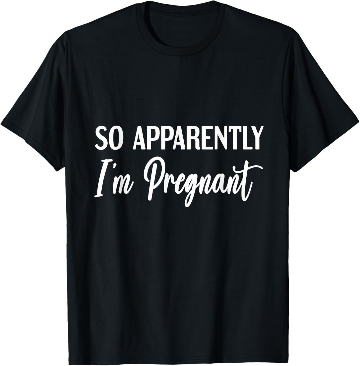 So Apparently I'm Pregnant Funny Pregnant Announcement T-Shirt - T-Shirt | Black