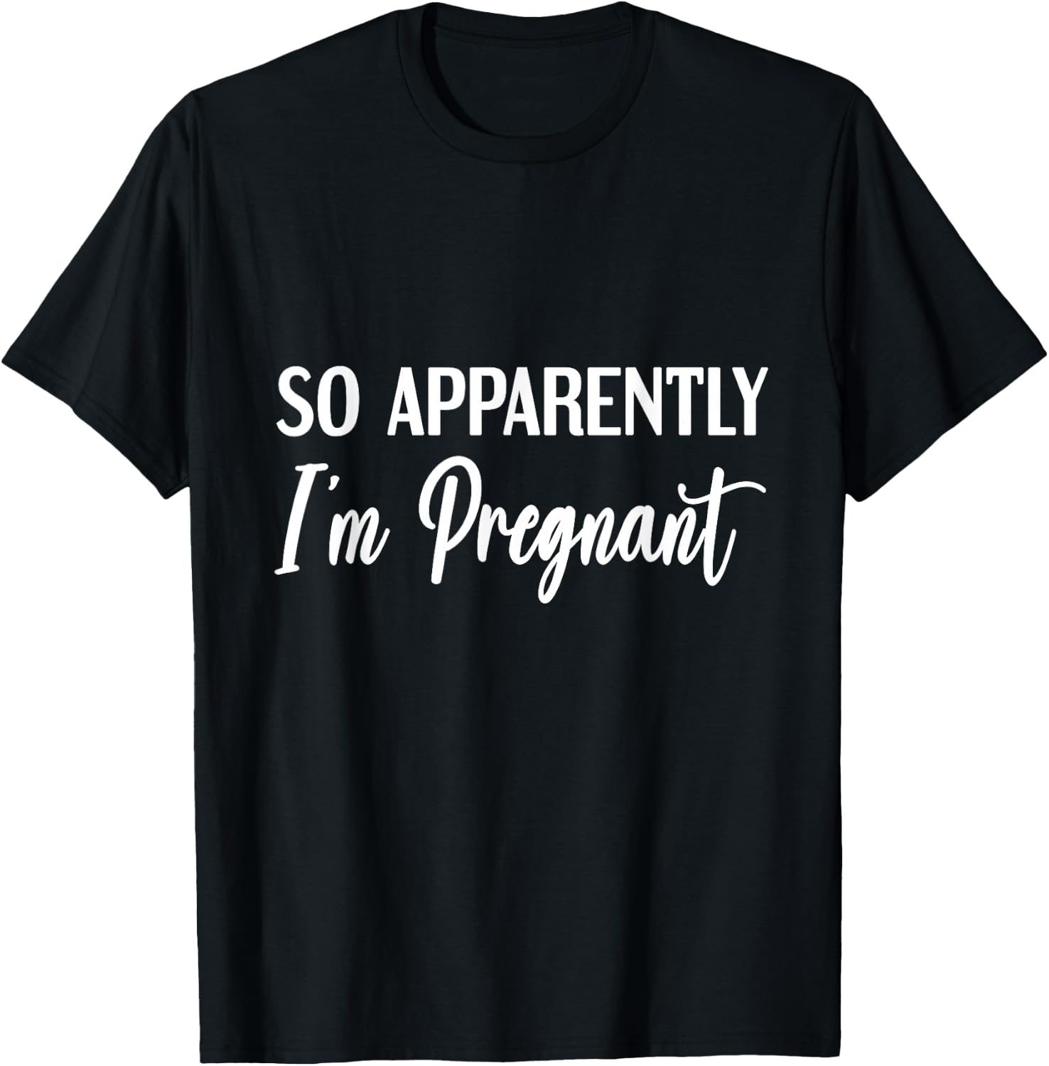 So Apparently I'm Pregnant Funny Pregnant Announcement T-Shirt - T-Shirt | Black