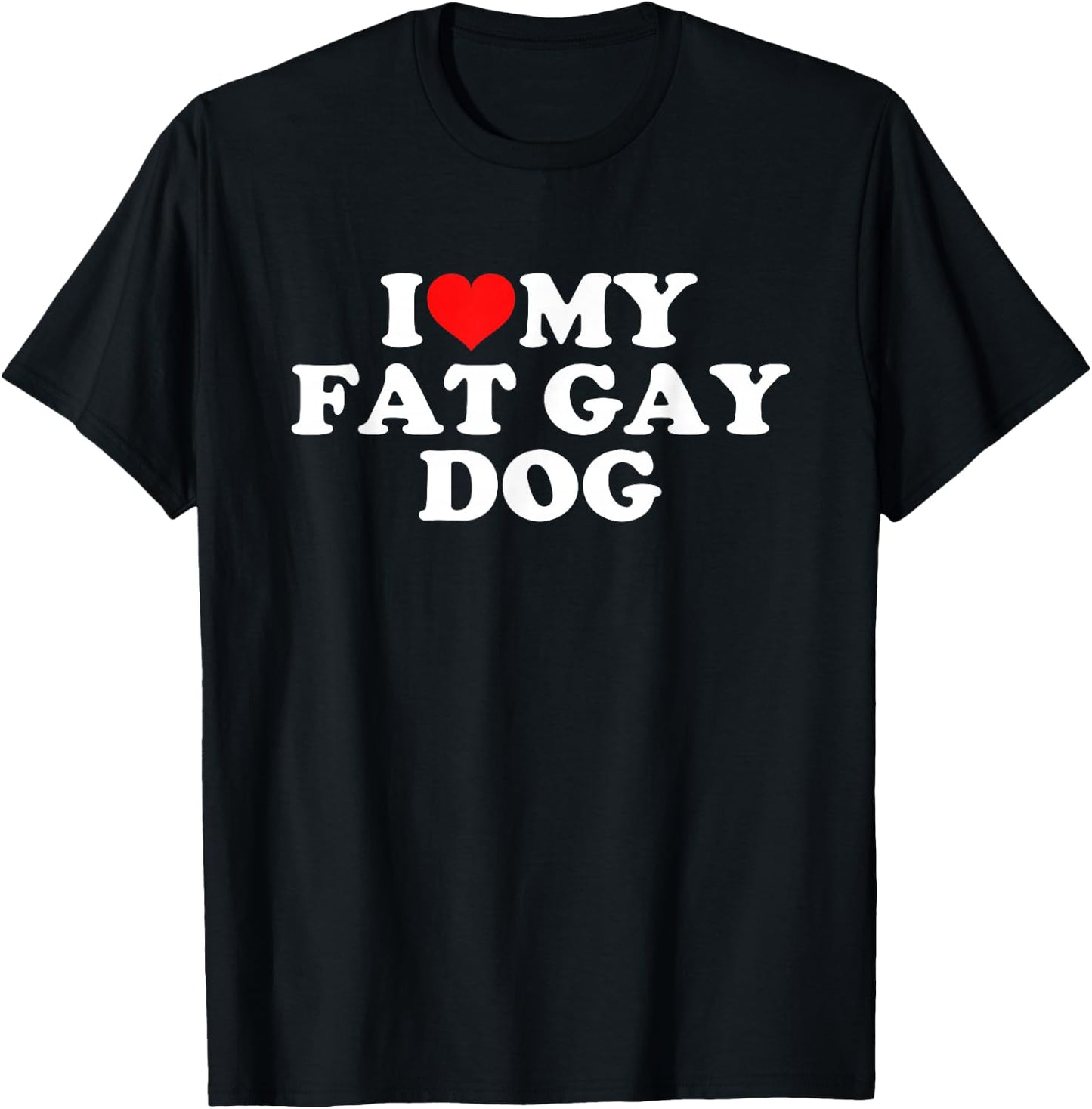 I Love My Fat Gay Dog T-Shirt - T-Shirt | Black