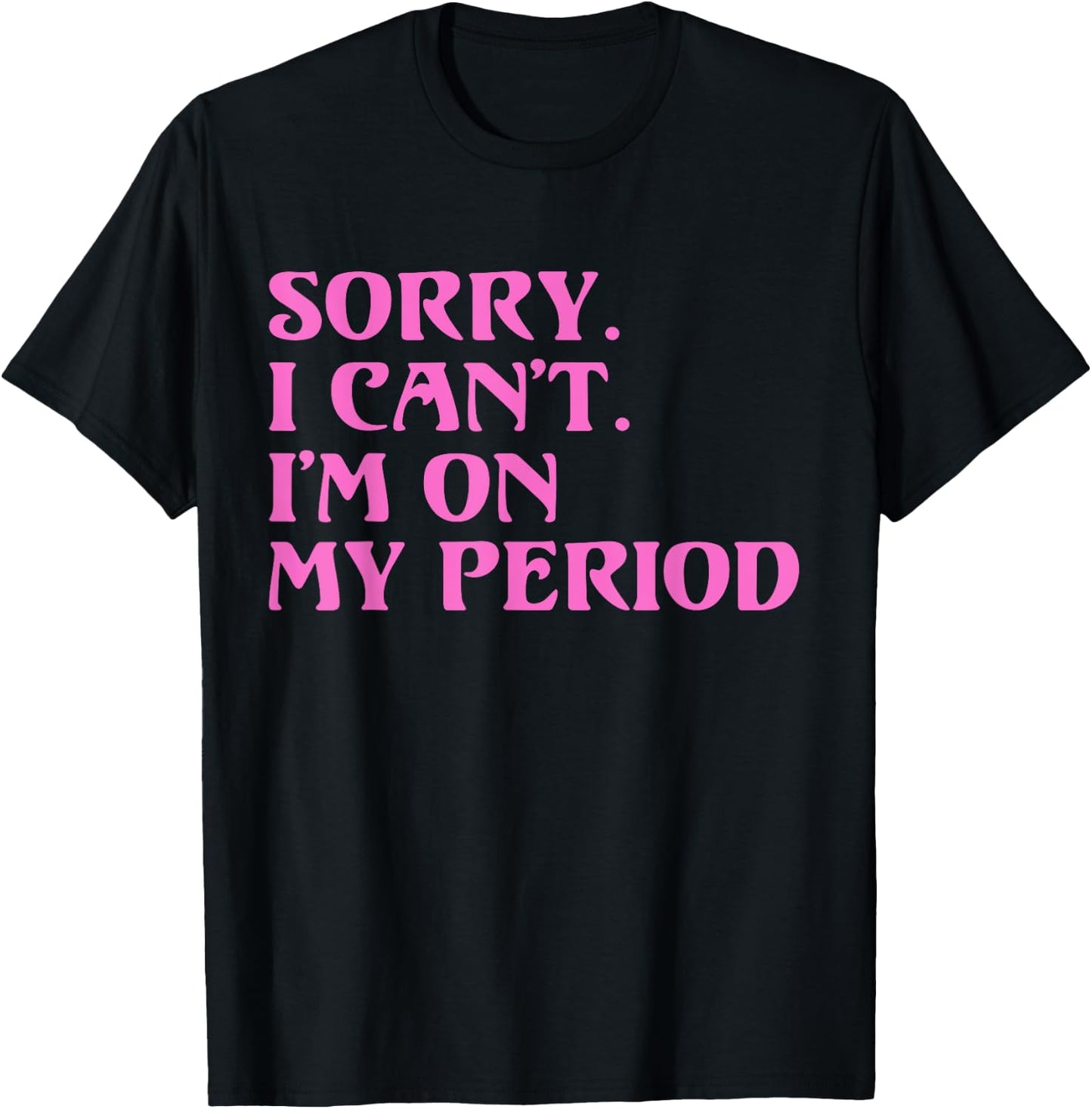 Funny Menstrual Cycle | SORRY I CANT IM ON MY PERIOD T-Shirt - T-Shirt | Black