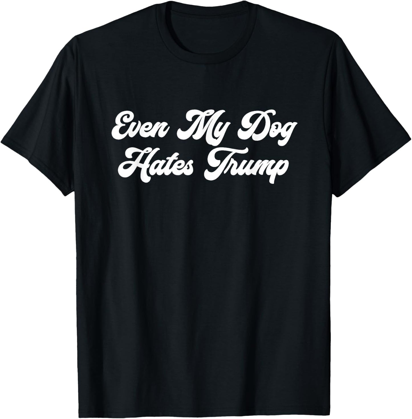 Even My Dog Hates Trump T-Shirt - T-Shirt | Black