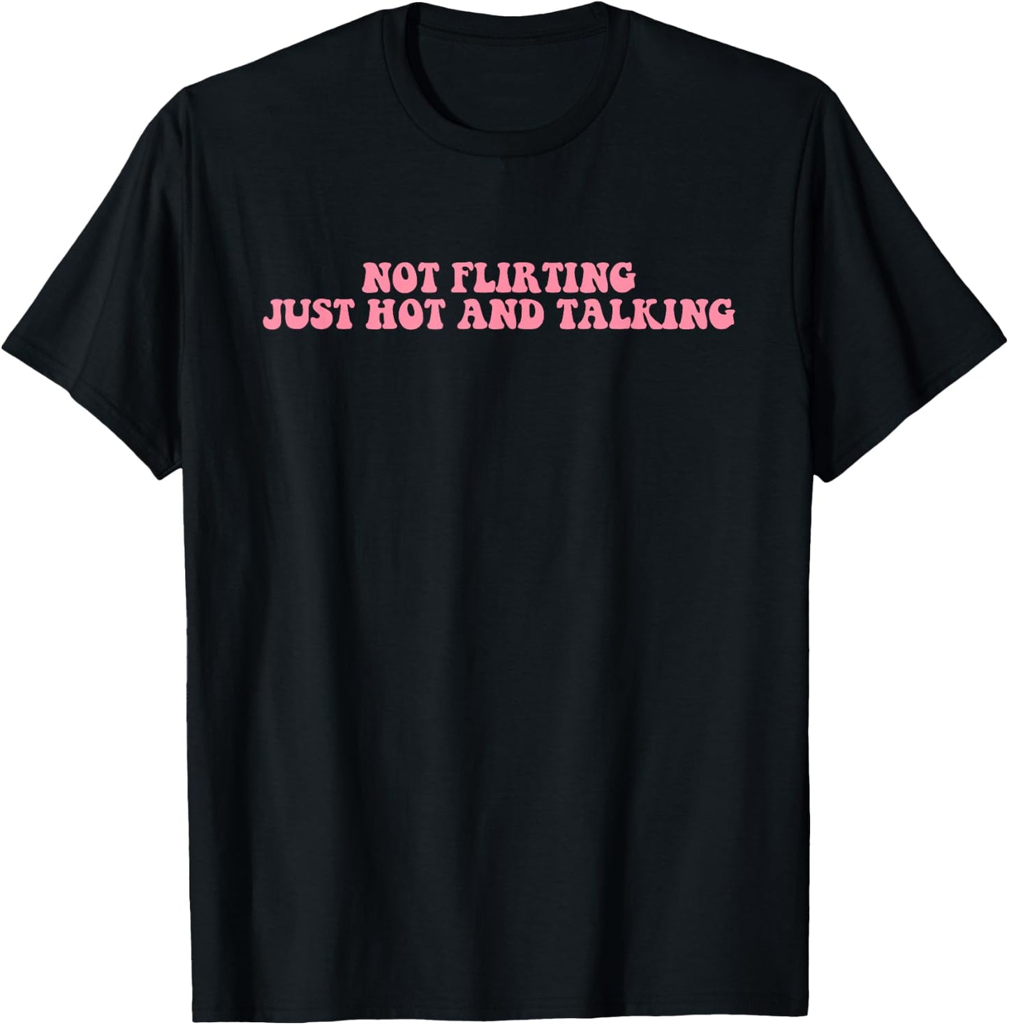 Not Flirting Just Hot And Talking Quote T-Shirt - T-Shirt | Black