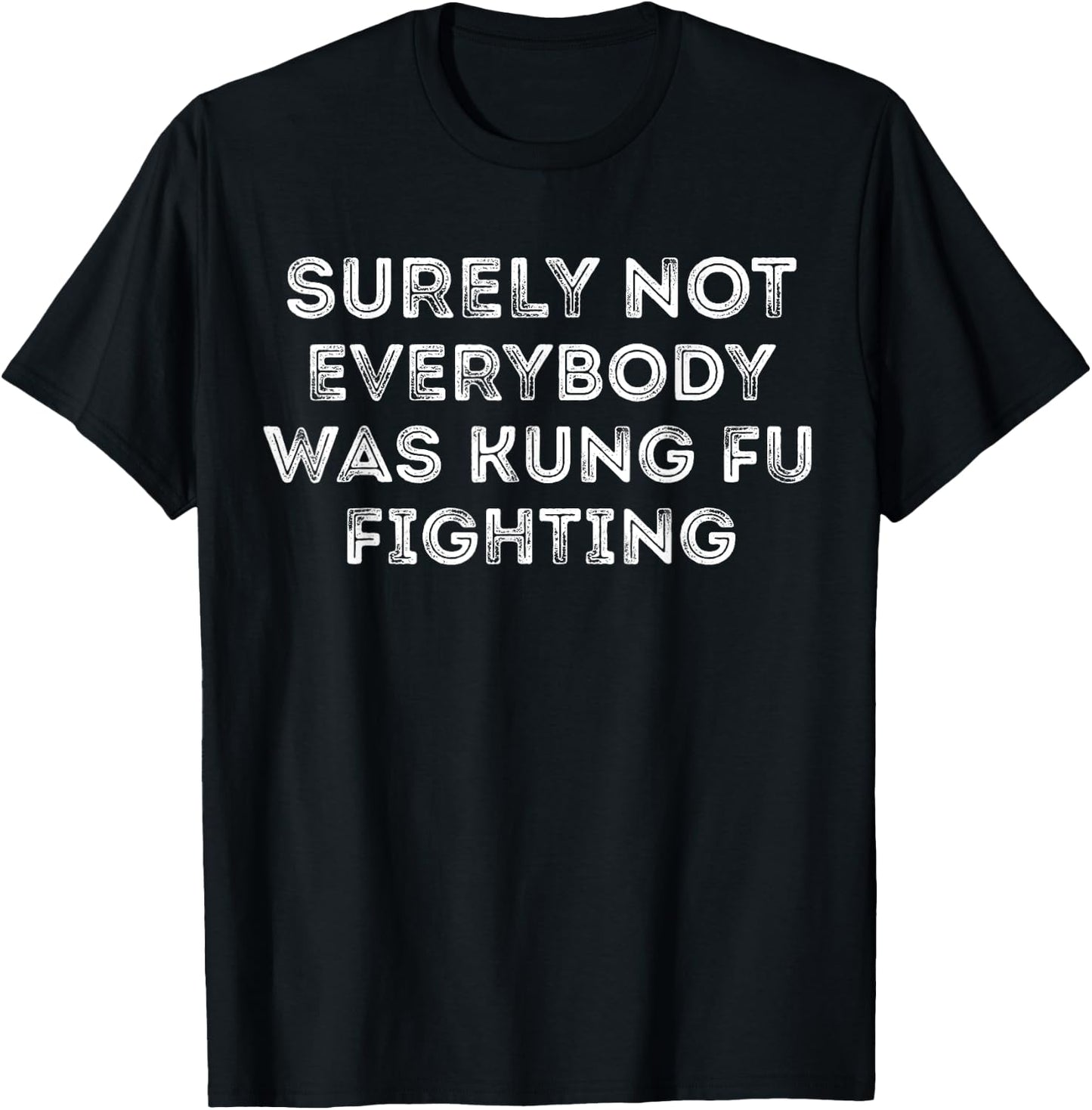 Funny Distressed Surely Not Everybody Was Kung Fu Fighting T-Shirt - T-Shirt | Black