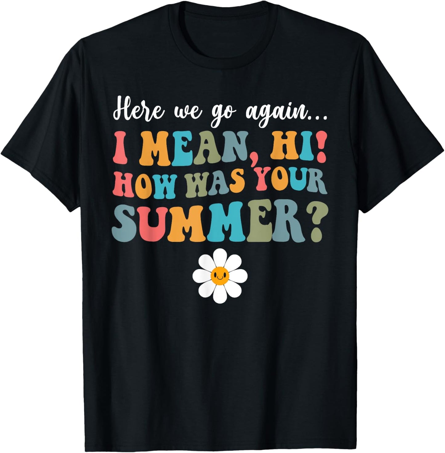 Here We Go Again I Mean Hi How Was Your Summer Secretary Men Women Kids T-Shirt - T-Shirt | Black