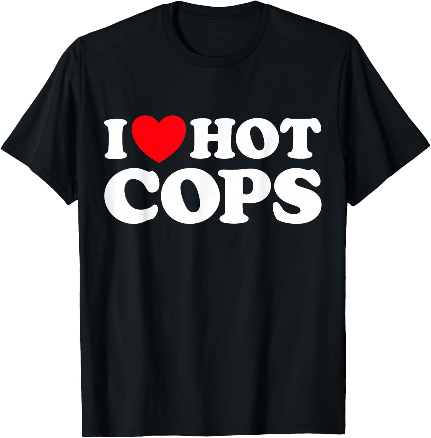 I Love Hot Cops Funny Police Officer Security Protect Job T-Shirt - T-Shirt | Black
