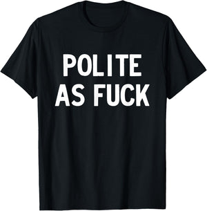Polite as Fuck T-Shirt - T-Shirt | Black