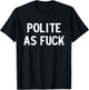 Polite as Fuck T-Shirt - T-Shirt | Black