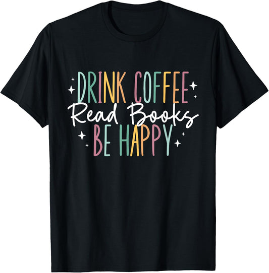 Drink Coffee Read Books Be Happy T-Shirt - T-Shirt | Black