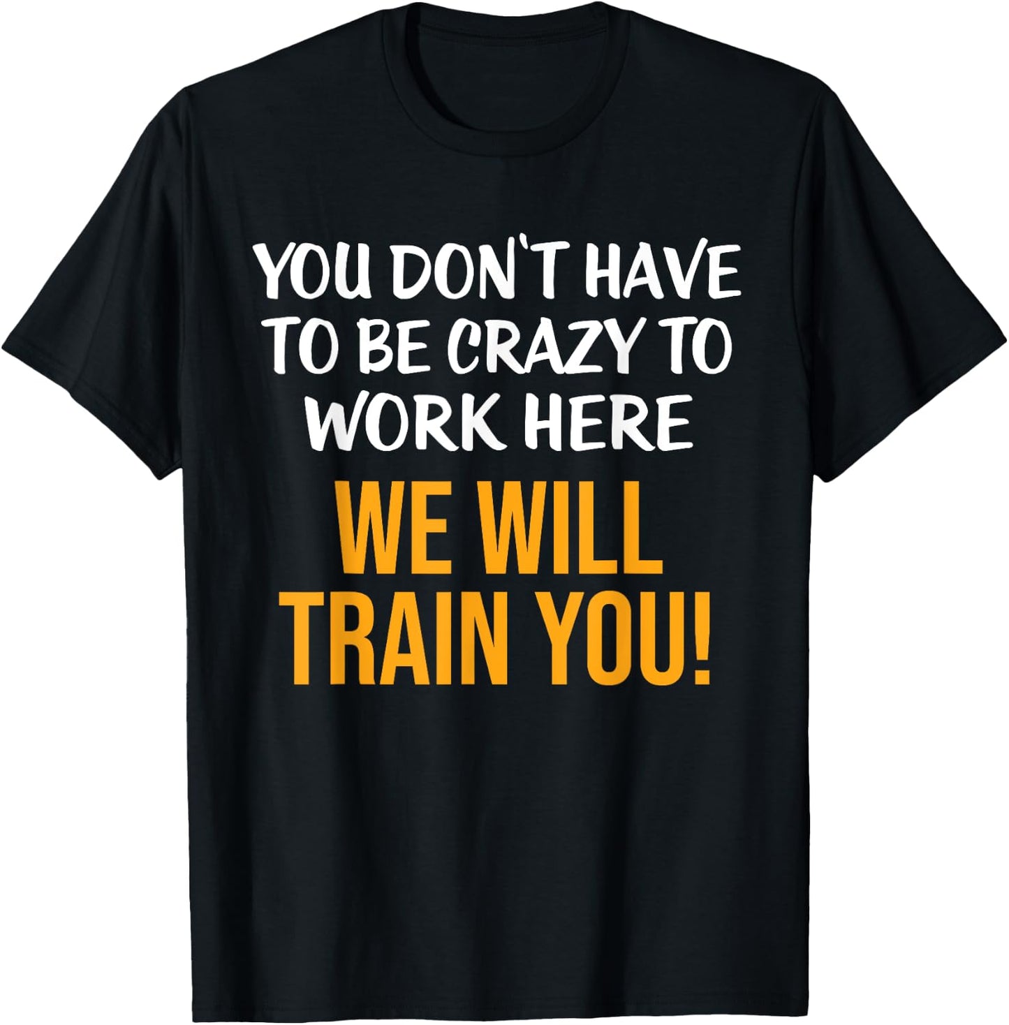 You Don't Have To Be Crazy To Work Here Humor Sarcastic T-Shirt - T-Shirt | Black