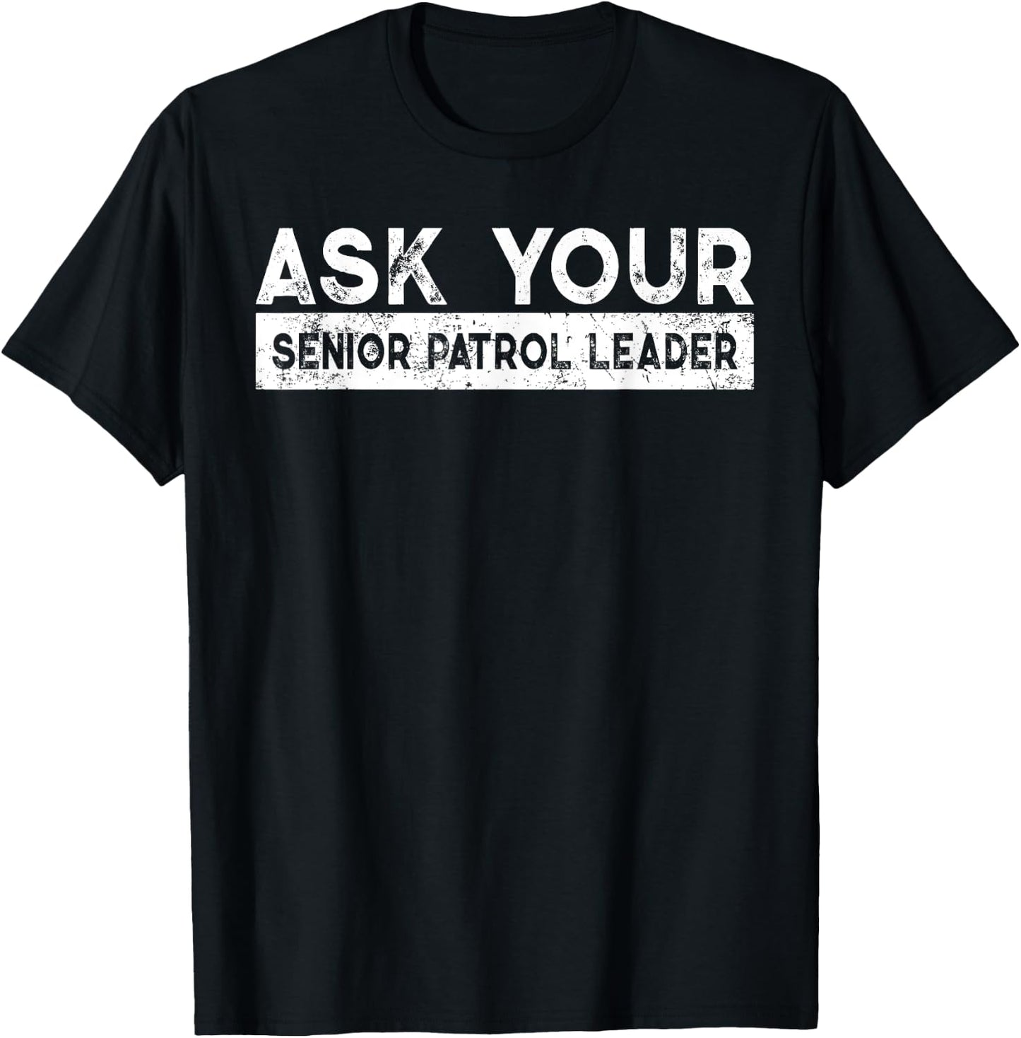 Ask Your Senior Patrol Leader Scout Camp Camping Hiking Cool T-Shirt - T-Shirt | Black