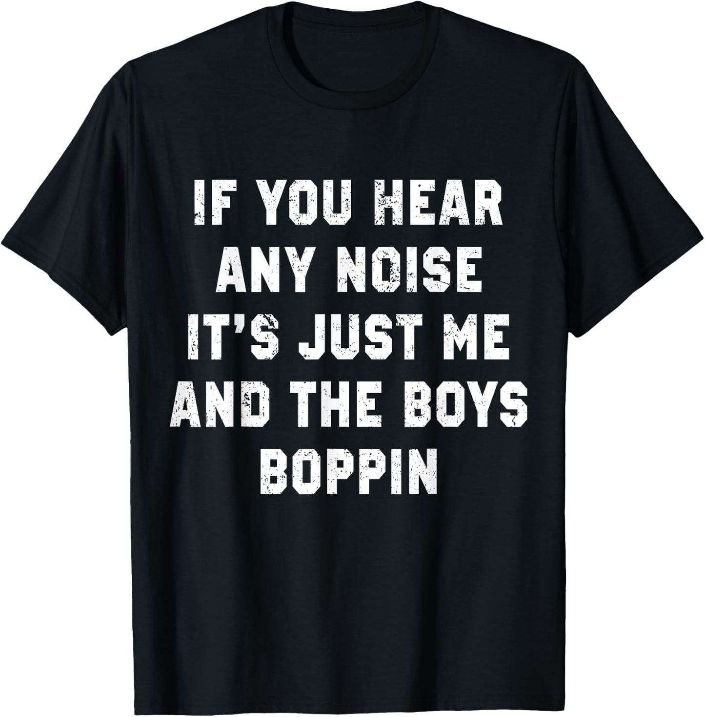 If You Hear Any Noise It's Just Me And The Boys Boppin Funny T-Shirt - T-Shirt | Black