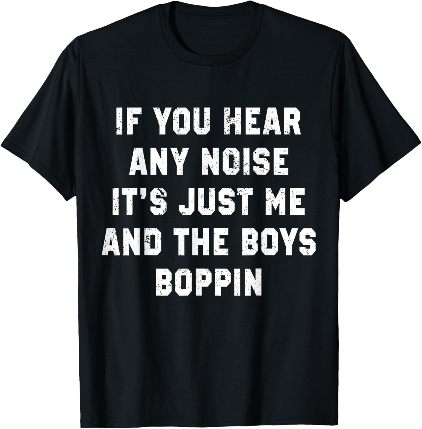 If You Hear Any Noise It's Just Me And The Boys Boppin Funny T-Shirt - T-Shirt | Black