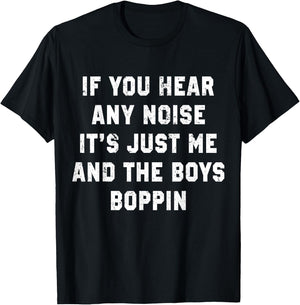 If You Hear Any Noise It's Just Me And The Boys Boppin Funny T-Shirt - T-Shirt | Black
