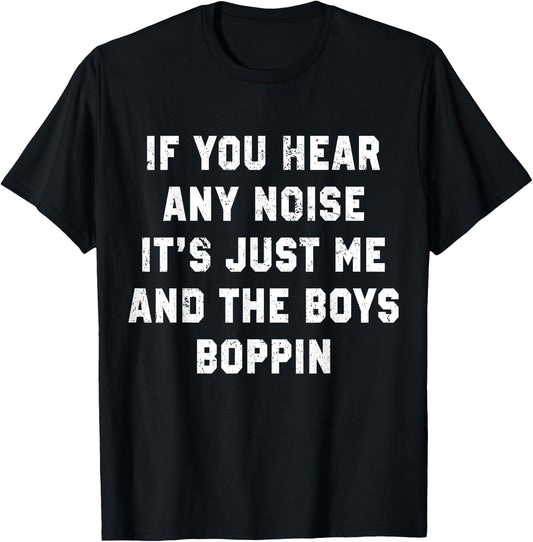If You Hear Any Noise It's Just Me And The Boys Boppin Funny T-Shirt - T-Shirt | Black