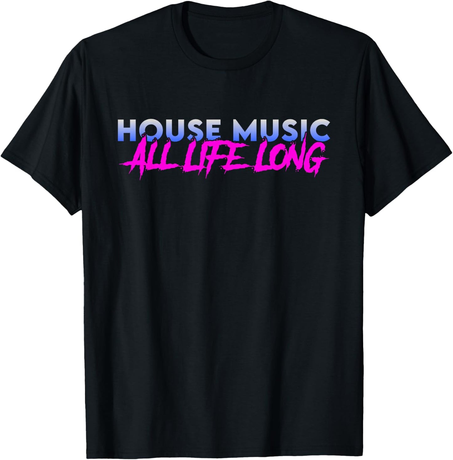 House Music All Life Long - EDM Rave Festival DJ Quote T-Shirt - T-Shirt | Black