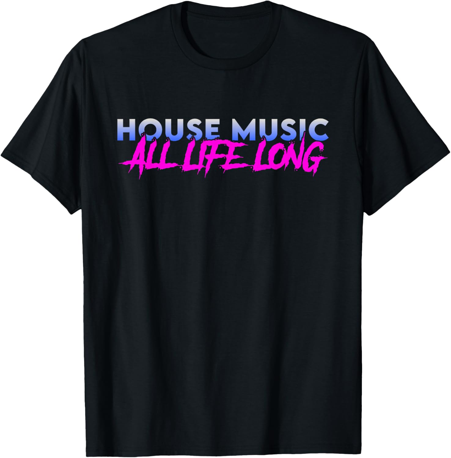 House Music All Life Long - EDM Rave Festival DJ Quote T-Shirt - T-Shirt | Black