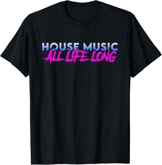 House Music All Life Long - EDM Rave Festival DJ Quote T-Shirt - T-Shirt | Black