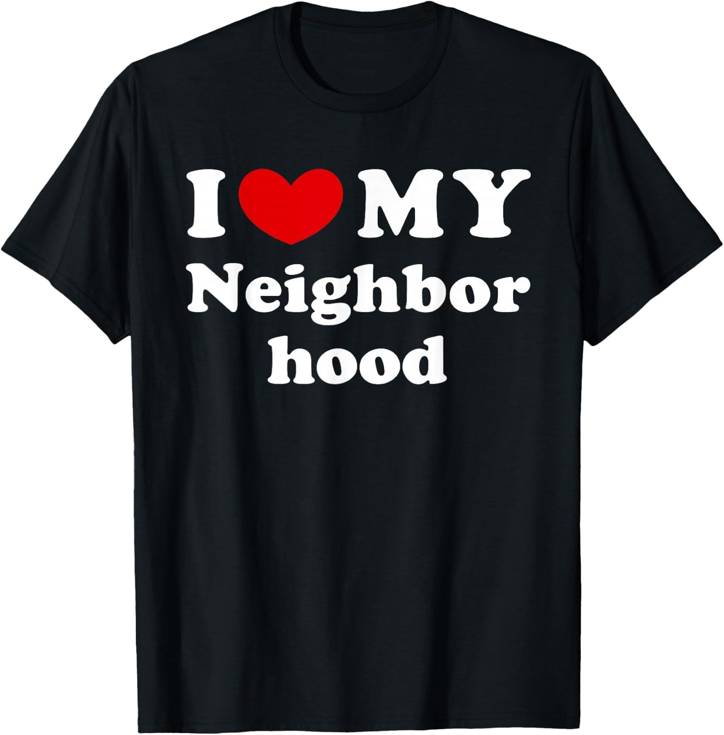 I Love My Neighborhood, I Heart My Neighborhood T-Shirt - T-Shirt | Black