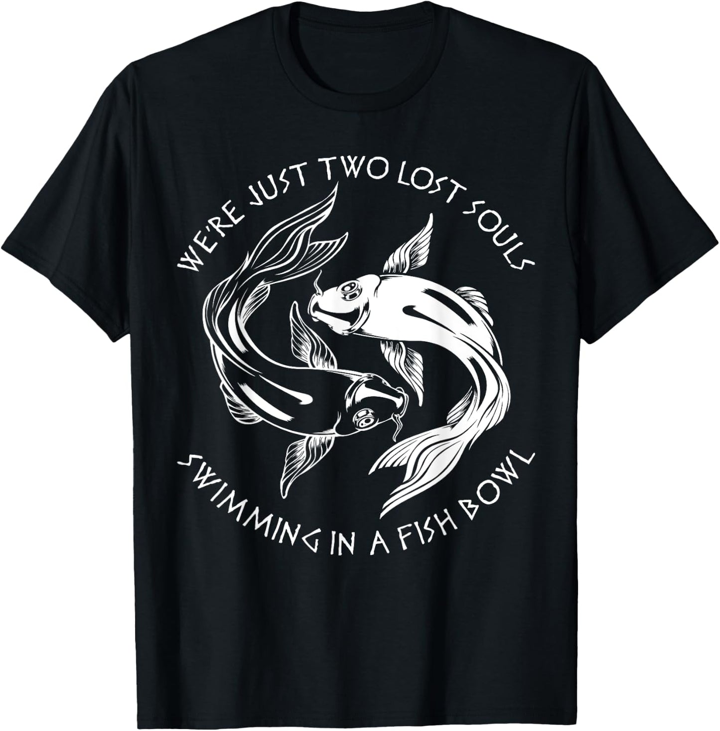 We're Just Two Lost Souls Swimming In A Fish Bowl Love Fan T-Shirt - T-Shirt | Black