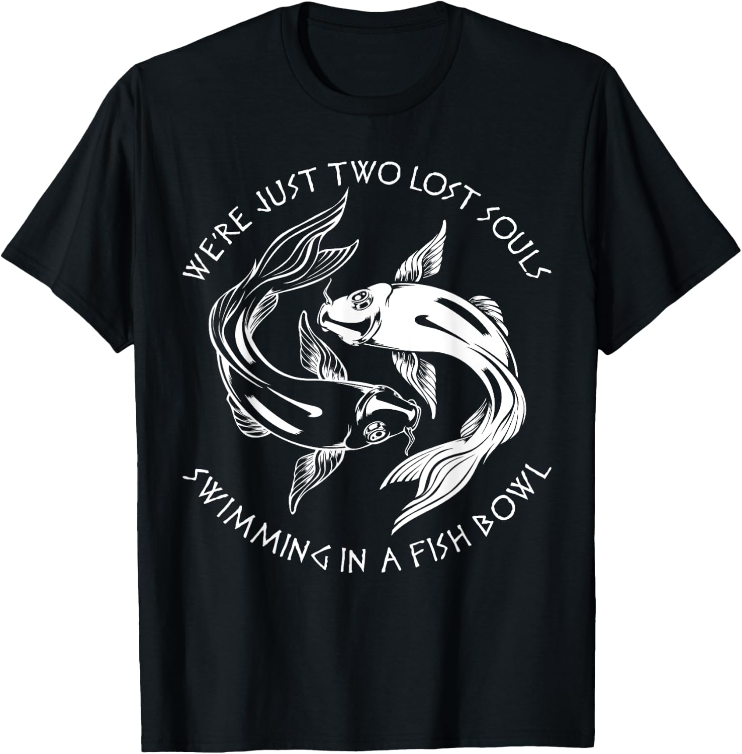 We're Just Two Lost Souls Swimming In A Fish Bowl Love Fan T-Shirt - T-Shirt | Black