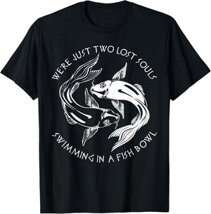 We're Just Two Lost Souls Swimming In A Fish Bowl Love Fan T-Shirt - T-Shirt | Black