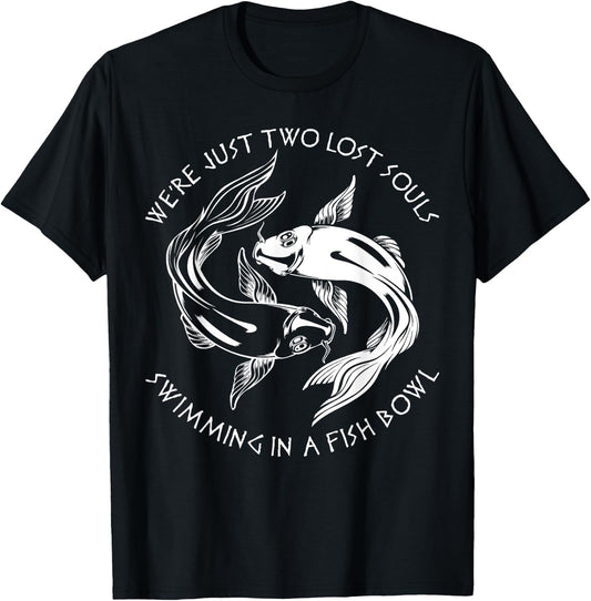 We're Just Two Lost Souls Swimming In A Fish Bowl Love Fan T-Shirt - T-Shirt | Black