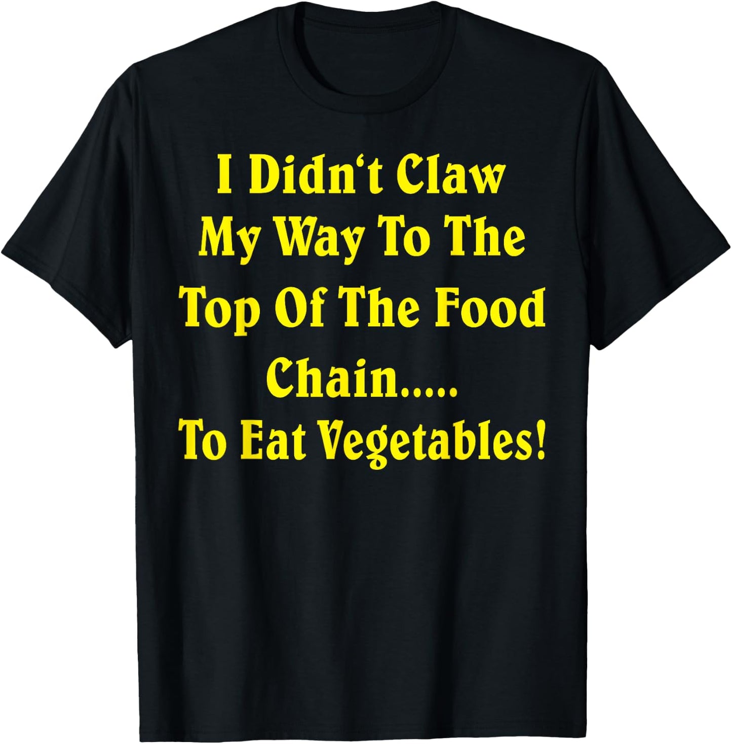 I Didn't Claw My Way To The Top Of The Food Chain To Eat Veg T-Shirt - T-Shirt | Black