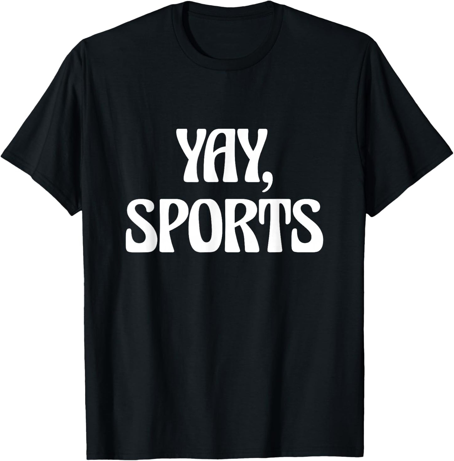 Non-Sports Fan Go Sports Yay Sports T-Shirt - T-Shirt | Black