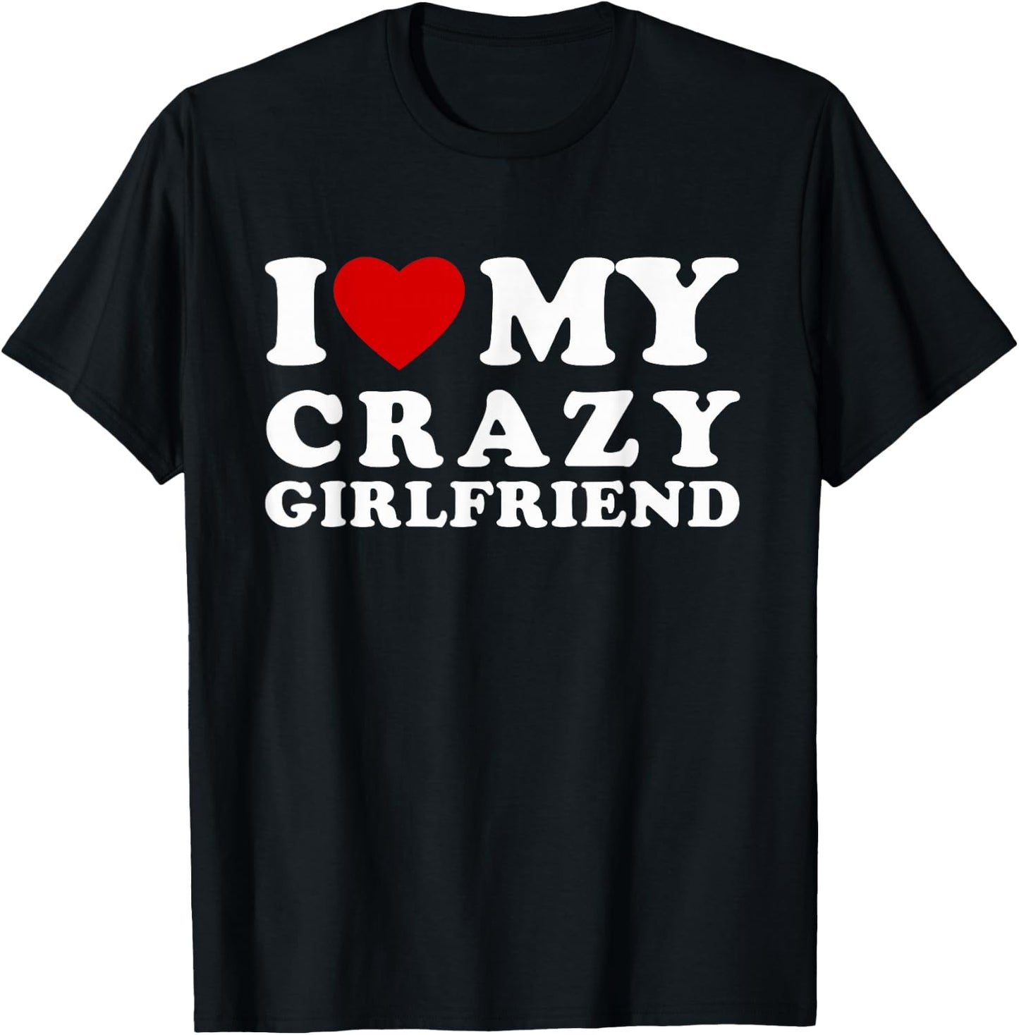 I Love My Crazy Girlfriend I Heart My Crazy Girlfriend T-Shirt - T-Shirt | Black