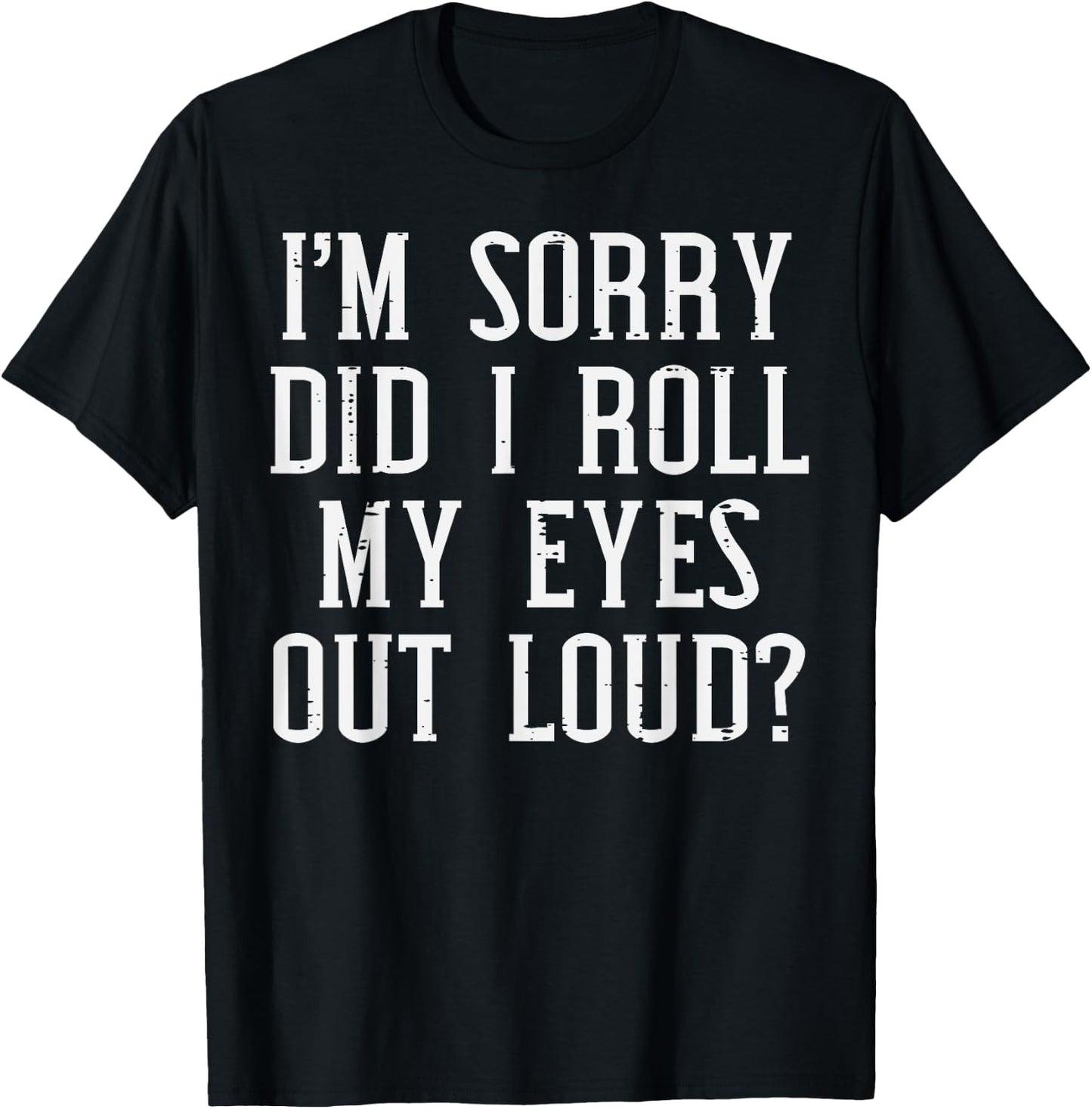 Sorry Did I Roll My Eyes Out Loud Funny Saying Sarcasm Women T-Shirt - T-Shirt | Black