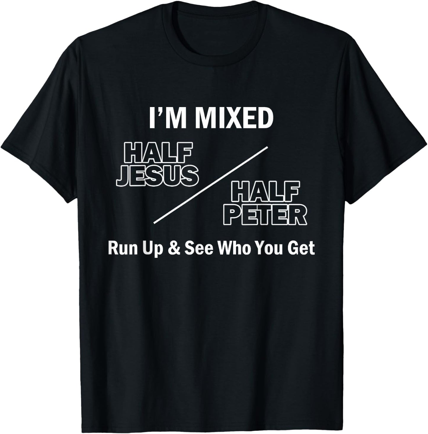 I Am Mixed Half Jesus And Half Peter Run Up See Who You Get T-Shirt - T-Shirt | Black