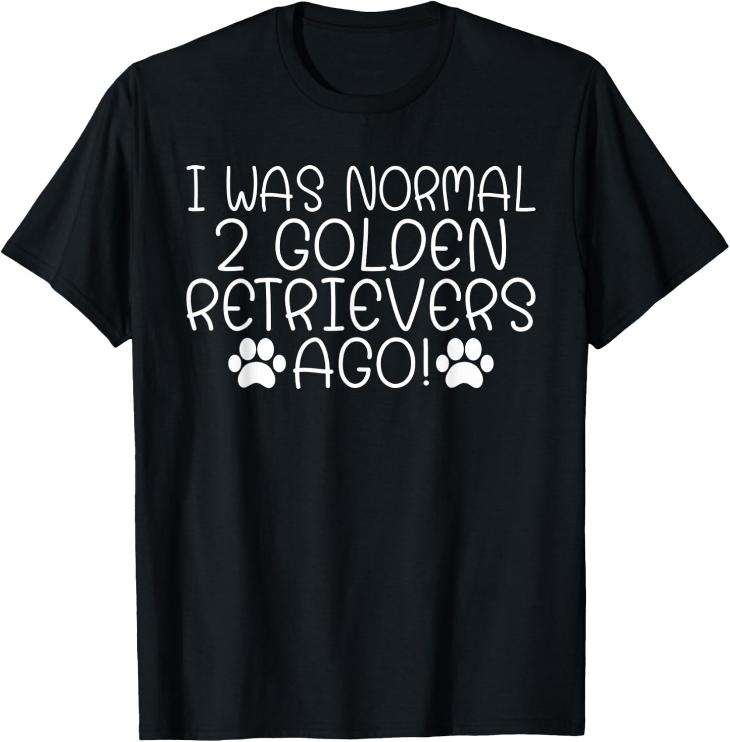 I was normal 2 Golden Retrievers ago funny Golden Retriever T-Shirt - T-Shirt | Black