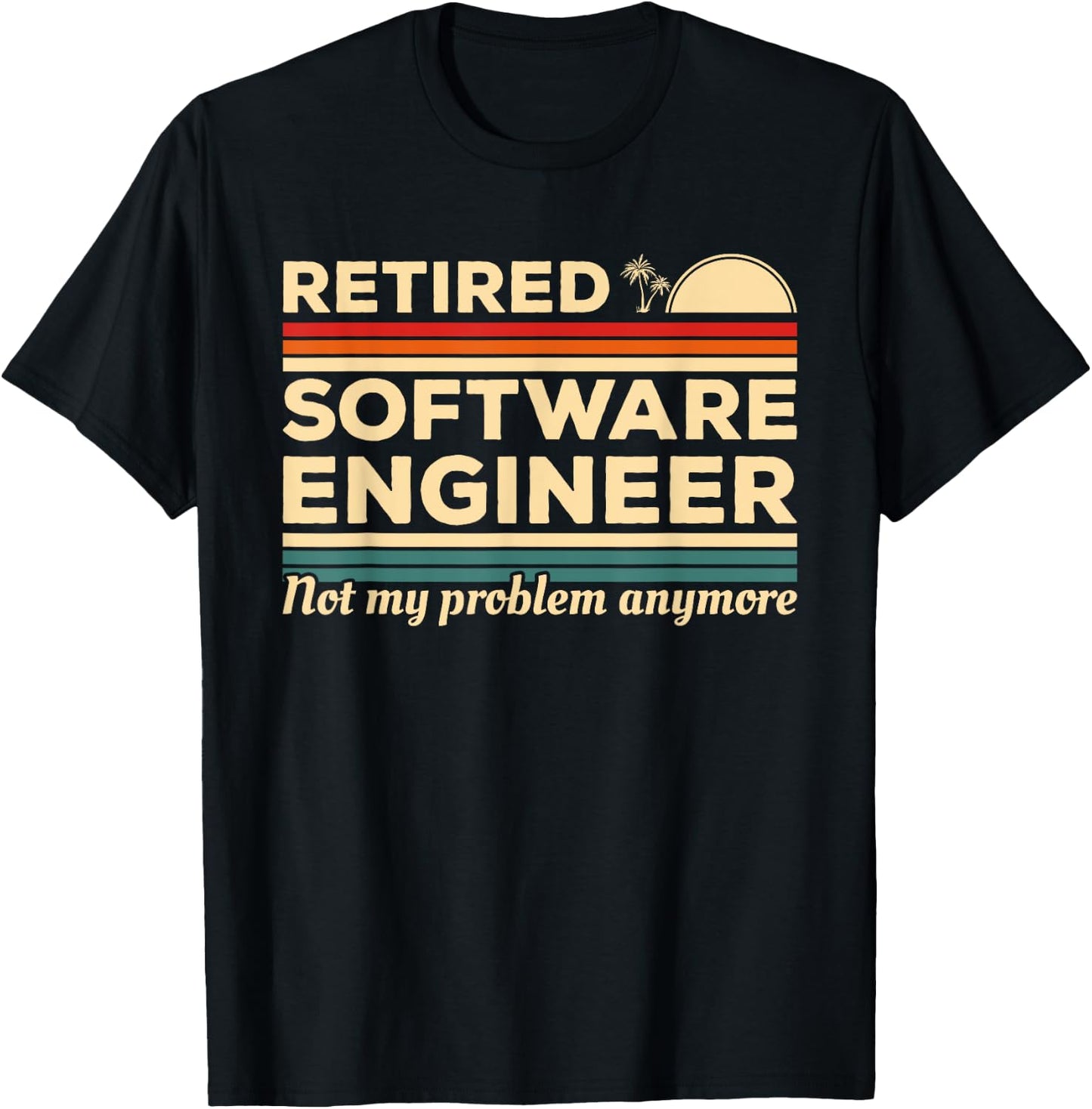 Retired Software Engineer Not My Problem Anymore T-Shirt - T-Shirt | Black