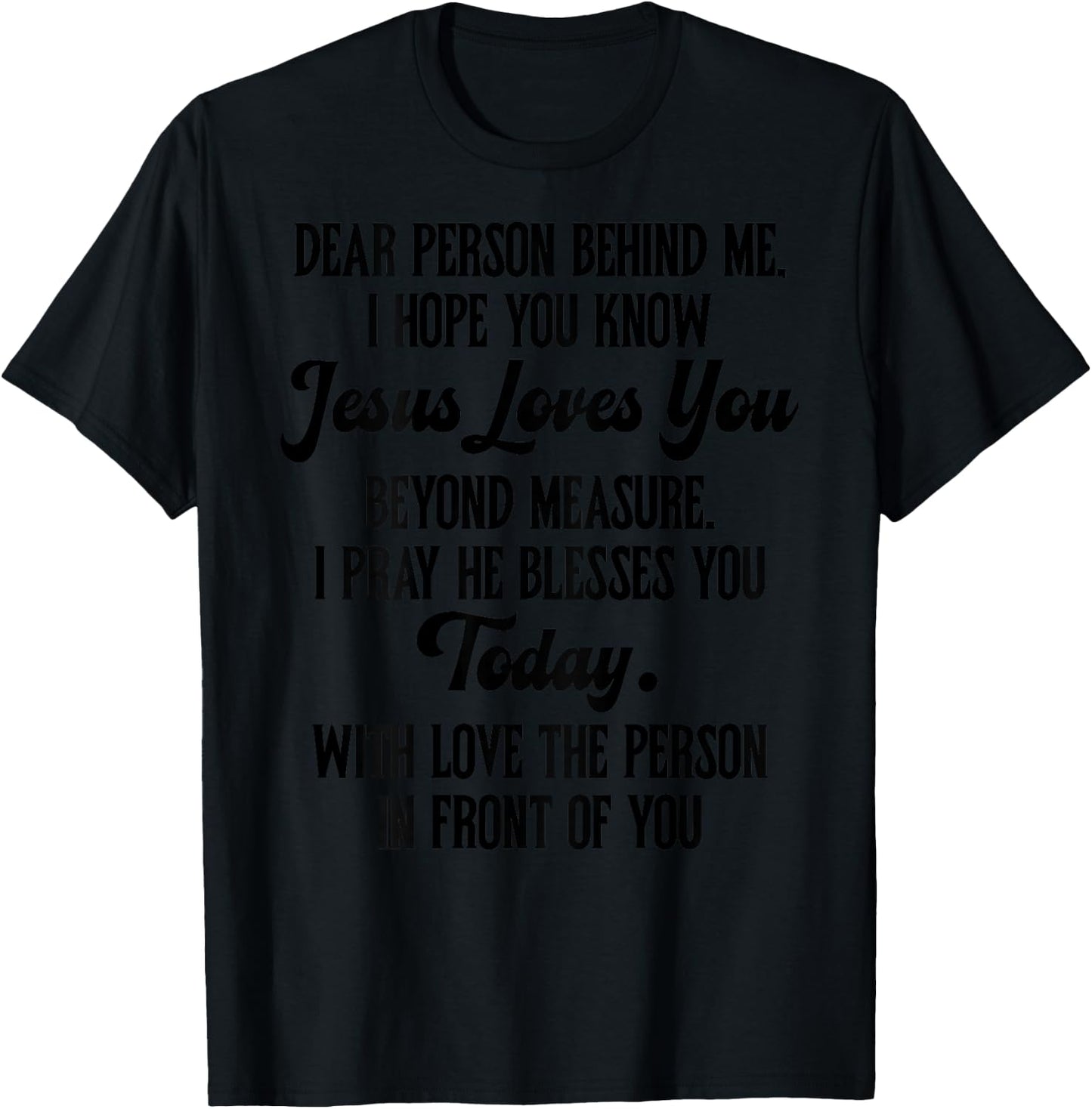 Dear Person Behind me I Hope You Know Jesus Loves You (back) T-Shirt - T-Shirt | Black