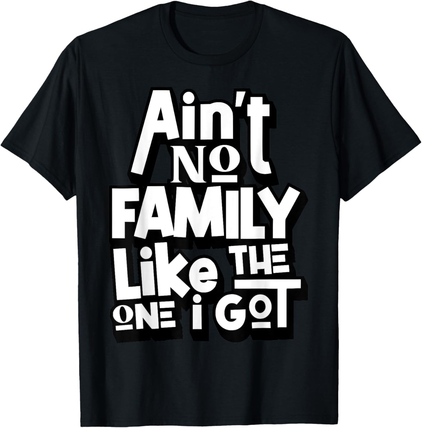 Ain't No Family Like The One I Got For Family T-Shirt - T-Shirt | Black
