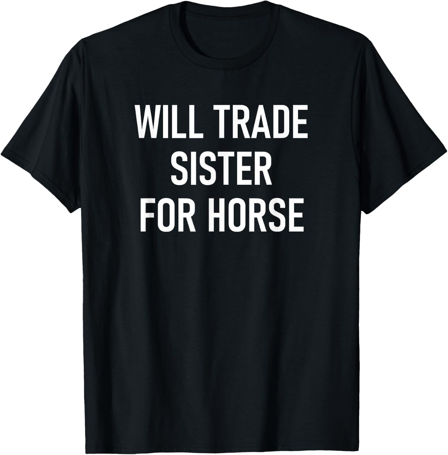 Will Trade Sister For A Horse, Funny, Jokes, Sarcastic T-Shirt - T-Shirt | Black