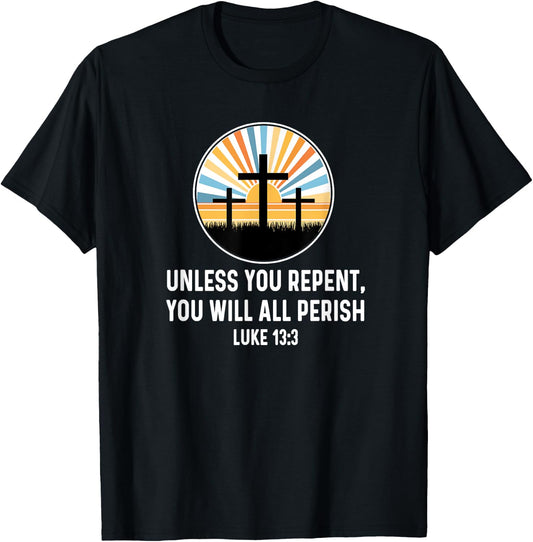 Luke 13:3 13 3 God Jesus Christian Cross Repent Perish Quote T-Shirt - T-Shirt | Black