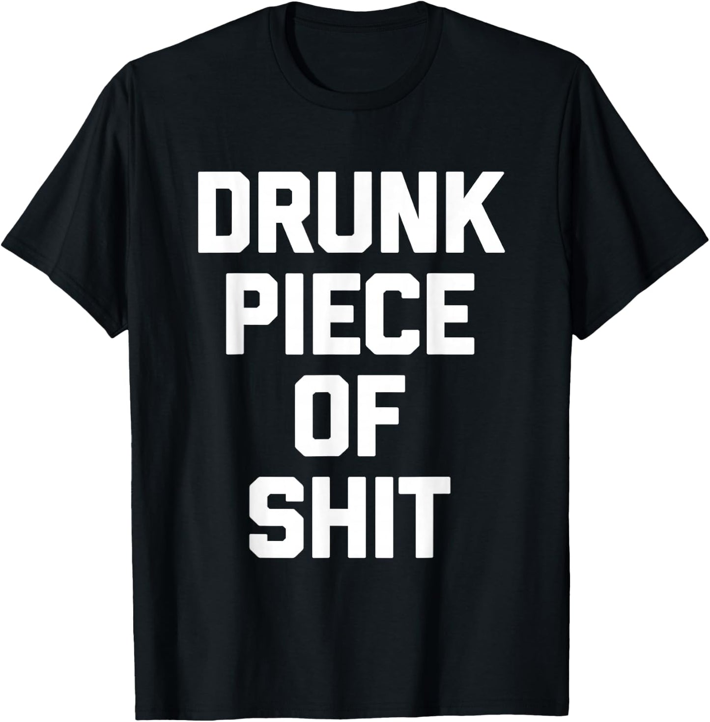 Drunk Piece Of Shit - Funny Saying Sarcastic Drinking Drunk T-Shirt - T-Shirt | Black