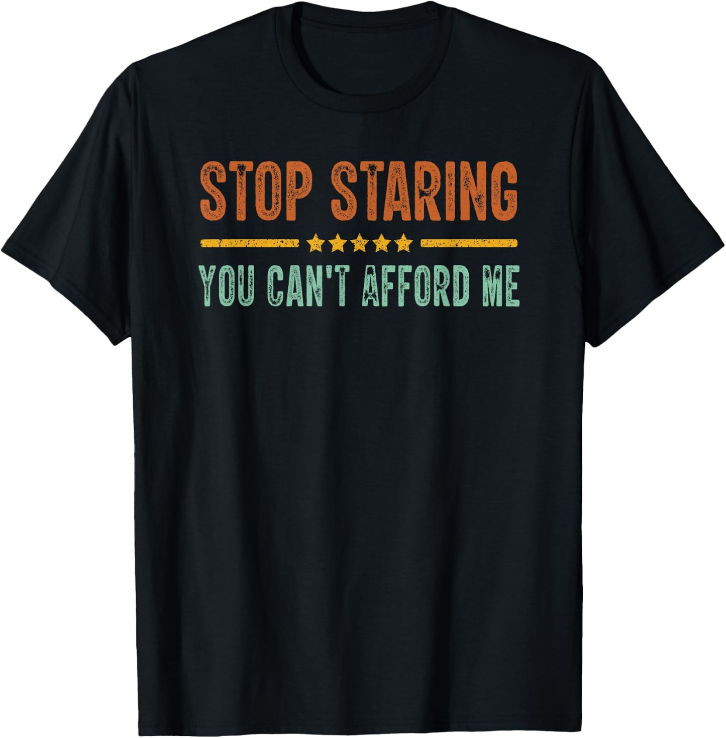 Stop Staring You Can't Afford Me Funny T-Shirt - T-Shirt | Black