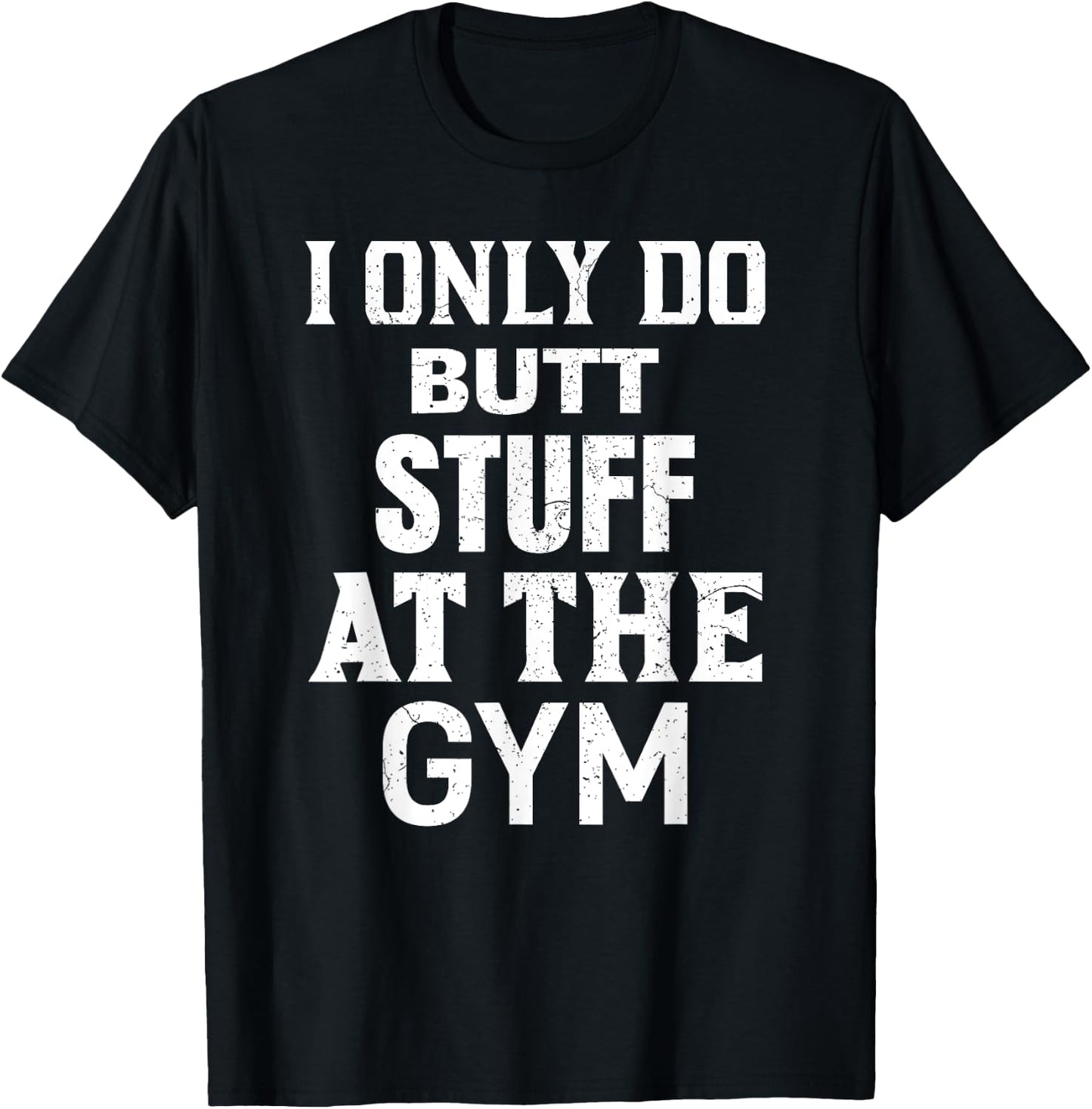 Funny Fitness Workout, I Only Do Butt Stuff At The Gym T-Shirt - T-Shirt | Black