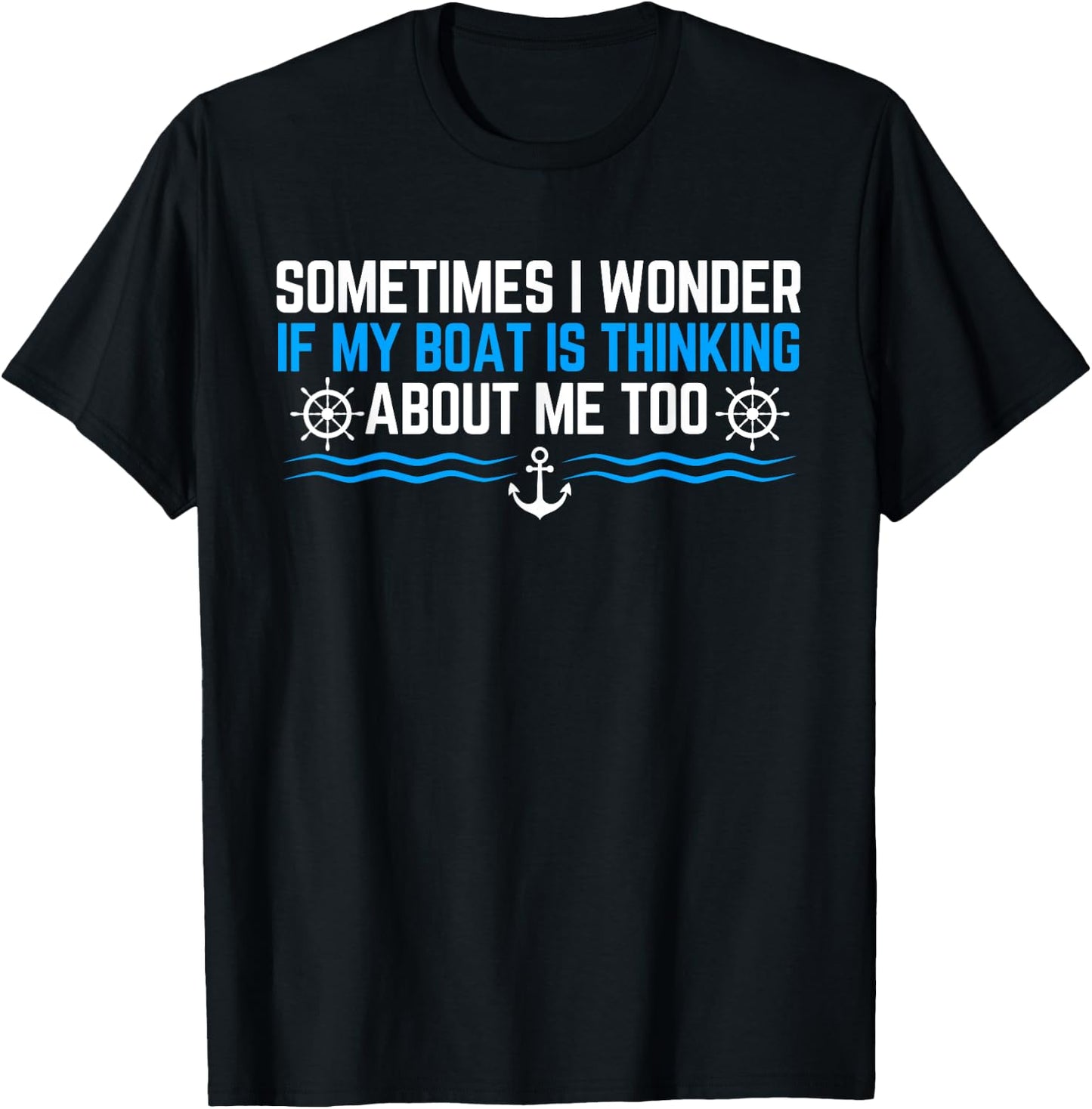 Sometimes i Wonder if My Boat is Thinking About Me Too T-Shirt - T-Shirt | Black