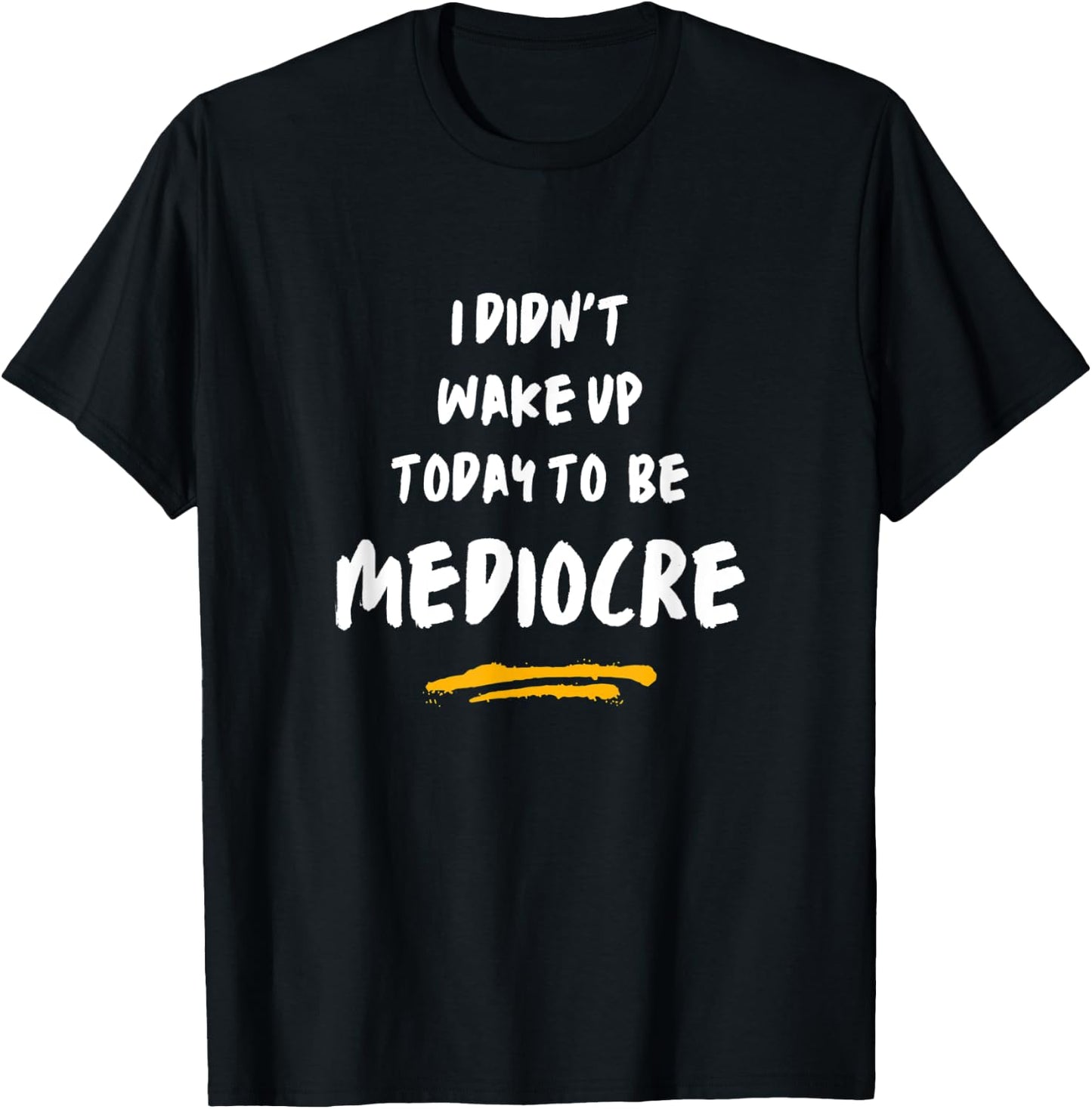 I did not wake up today to be mediocre Don't settle! T-Shirt - T-Shirt | Black