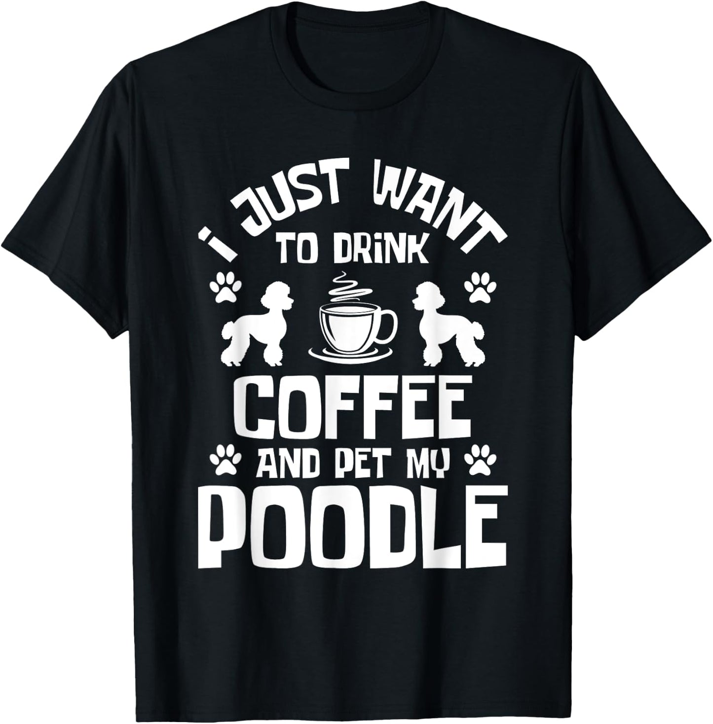 I Just Want To Drink Coffee And Pet My Poodle - Dog Lover T-Shirt - T-Shirt | Black
