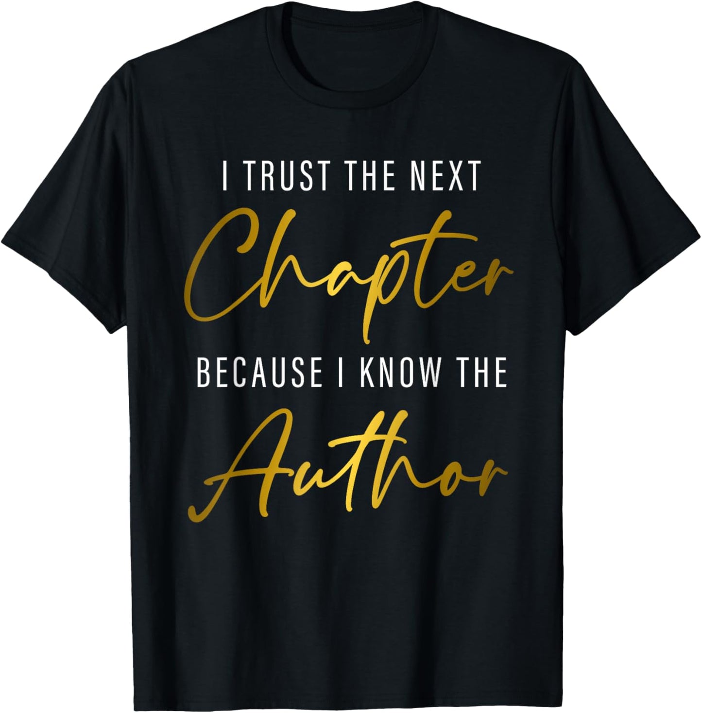 I Trust The Next Chapter Because I Know The Author T-Shirt - T-Shirt | Black